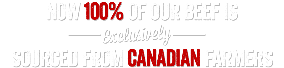 Now 100 percent of our beef is exclusively sourced from Canadian farmers  